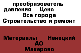 преобразователь  давления  › Цена ­ 5 000 - Все города Строительство и ремонт » Материалы   . Ненецкий АО,Макарово д.
